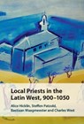 Local Priests in the Latin West, 900–1050 - Alice (King’s College London) Hicklin ; Steffen (Eberhard-Karls-Universitat Tubingen Patzold ; Bastiaan (Freie Universitat Berlin) Waagmeester ; Charles (University of Edinburgh) West - 9781009575355