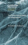 The Earth Intoxicated on Imagination - Annabelle (Radboud University and Wageningen University and Research) Dufourcq - 9781009644426