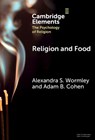 Religion and Food - Alexandra S. (University of Michigan and Arizona State University) Wormley ; Adam B. (University of Michigan and Arizona State University) Cohen - 9781009671446