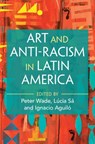 Art and Anti-Racism in Latin America - Peter (University of Manchester) Wade ; Lucia (University of Manchester) Sa ; Ignacio (University of Manchester) Aguilo - 9781009680530