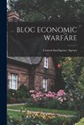 Bloc Economic Warfare - Central Intelligence Agency - 9781013427374
