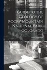 Guide to the Geology of Rocky Mountain National Park, Colorado - Carol Wegemann - 9781013453885