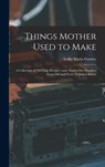 Things Mother Used to Make - Lydia Maria Gurney - 9781013457692