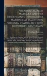 Pocahontas, Alias Matoaka, and Her Descendants Through Her Marriage at Jamestown, Virginia, in April, 1614, With John Rolfe, Gentleman; Including the Names of Alfriend, Archer, Bentley, Bernard, Bland, Boling, Branch, Cabell, Catlett, Cary, Dandridge, ... - Wyndham 1803-1888 Robertson - 9781013475740