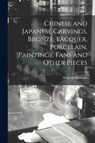 Chinese and Japanese Carvings, Bronze, Lacquer, Porcelain, Paintings, Fans and Other Pieces -  - 9781013489815