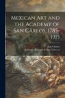 Mexican Art and the Academy of San Carlos, 1785-1915 - Jean 1898- Cn Charlot - 9781013590665