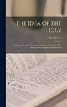 The Idea of the Holy; an Inquiry Into the Non-rational Factor in the Idea of the Divine and Its Relation to the Rational - Rudolf 1869-1937 Otto - 9781013645358