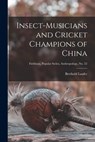 Insect-musicians and Cricket Champions of China; Fieldiana, Popular Series, Anthropology, no. 22 - Berthold 1874-1934 Laufer - 9781013797286