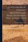 Overthrow of Premier Mossadeq Of Iran, November 1952- August 1953 - Central Intelligence Agency (Cia) - 9781013873089