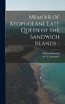 Memoir of Keopuolani, Late Queen of the Sandwich Islands .. - William 1793-1847 Richards - 9781013881060