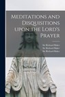 Meditations and Disquisitions Upon the Lord's Prayer - Richard Baker - 9781013939198