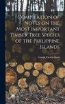 Compilation of Notes on the Most Important Timber Tree Species of the Philippine Islands - George Patrick 1859-1942 Ahern - 9781013990366