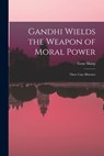 Gandhi Wields the Weapon of Moral Power; Three Case Histories - Gene Sharp - 9781014126894