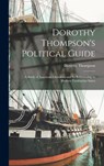 Dorothy Thompson's Political Guide: a Study of American Liberalism and Its Relationship to Modern Totalitarian States - Dorothy 1893-1961 Thompson - 9781014153937