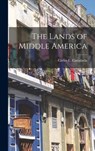 The Lands of Middle America - Carlos E. 1896-1958 Castañeda - 9781014165886