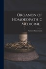 Organon of Homoeopathic Medicine .. - Samuel 1755-1843 Hahnemann - 9781014241894