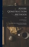 Adobe Construction Methods: Using Adobe Brick or Rammed Earth (monolithic Construction) for Homes; M19 - L. W. (Loren Wenzel) 1904- Neubauer - 9781014322234