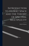 Introduction to Hilbert Space and the Theory of Spectral Multiplicity - Paul R. (Paul Richard) 1916- Halmos - 9781014365576
