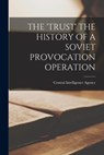 The 'Trust' the History of a Soviet Provocation Operation - Central Intelligence Agency - 9781014365606