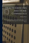 Health Exercises and Home Gymnastics - Hartvig 1856-1924 Nissen - 9781014381187
