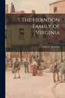 The Herndon Family of Virginia; 1 - John G. (John Goodwin) 1888- Herndon - 9781014552679