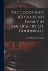 The Goodnight (Gutknecht) Family in America / by S.H. Goodnight. - Scott Holland 1875- Goodnight - 9781014645418