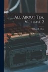 All About Tea, Volume 2 - William H. (William Harrison) Ukers - 9781014721143