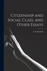 Citizenship and Social Class, and Other Essays - T. H. (Thomas Humphrey) Marshall - 9781014755599