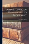 John L. Lewis, an Unauthorized Biography - Saul David 1909-1972 Alinsky - 9781014765932