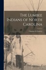 The Lumbee Indians of North Carolina - Clarence E Lowrey - 9781014771674