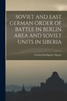 Soviet and East German Order of Battle in Berlin Area and Soviet Units in Siberia - Central Intelligence Agency - 9781014776778