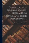 Genealogy of Benjamin Jones, Miriam Russ Jones, and Their Descendants - Dorothy Louise White 1905- Brown - 9781014806567