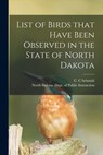 List of Birds That Have Been Observed in the State of North Dakota - C. C. Schmidt - 9781014976130