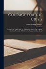 Courage for the Crisis: Strength for Today, Hope for Tomorrow; How to Find Peace of Mind and Fortitude of Spirit for the Dangerous Days Ahead - Arthur Stanley 1896- Maxwell - 9781014991157