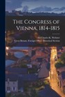 The Congress of Vienna, 1814-1815 - Charles K. (Charles Kingsley) Webster - 9781015016279