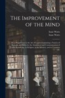 The Improvement of the Mind - Isaac 1674-1748 Watts - 9781015027879