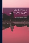 My Indian Mutiny Diary - William Howard Russell - 9781015048096