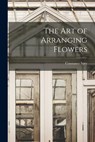 The Art of Arranging Flowers - Constance 1886-1960 Spry - 9781015067226
