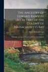 The Ancestry of Edward Rawson, Secretary of the Colony of Massachusetts Bay - Ellery Bicknell 1836-1925 Crane - 9781015179127