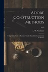 Adobe Construction Methods: Using Adobe Brick or Rammed Earth (monolithic Construction) for Homes; M19 - L. W. (Loren Wenzel) 1904- Neubauer - 9781015181403