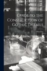 Guide to the Construction of Gothic Details - F. Roseling - 9781015187931