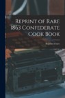 Reprint of Rare 1863 Confederate Cook Book - Reprint of Rare 1863 Confederate Cook - 9781015201651