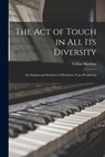 The Act of Touch in All Its Diversity - Tobias 1858-1945 Matthay - 9781015213272