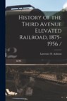 History of the Third Avenue Elevated Railroad, 1875-1956 / - Lawrence D. Ackman - 9781015271937