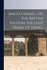 Anglo-Israel, or, The British Nation the Lost Tribes of Israel [microform] - W. H. (William Henry) 1820-1896 Poole - 9781015318014