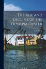 The Rise and Decline of the Olympia Oyster - E. N. (Earl N. ). Steele - 9781015318342