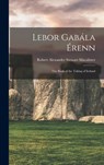 Lebor Gabála Érenn: The Book of the Taking of Ireland - Robert Alexander Stewart Macalister - 9781015393967