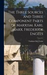 The Three Sources and Three Component Parts of Marxism. Karl Marx. Frederick Engels - Vladimir Ilich Lenin - 9781015395251