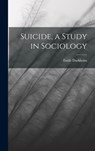 Suicide, a Study in Sociology - Emile Durkheim - 9781015397347