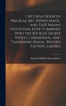 The Great Book of Magical Art, Hindu Magic and East Indian Occultism. Now Combined With the Book of Secret Hindu, Ceremonial, and Talismanic Magic. Re - Lauron William De Laurence - 9781015398450